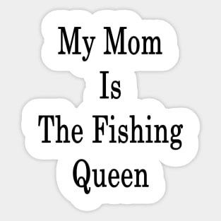 My Mom Is The Fishing Queen Sticker